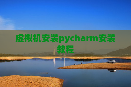 虚拟机安装pycharm安装教程